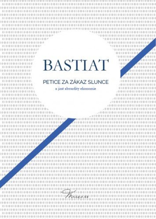 Petice za zákaz slunce a jiné absurdity ekonomie -  Frederic Bastiat