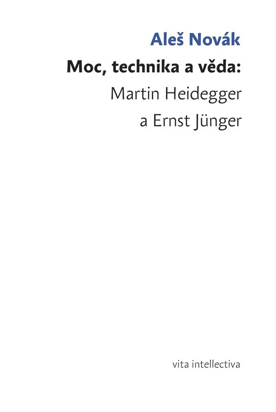 Moc, technika a věda: Martin Heidegger a Ernst Jünger - Aleš Novák