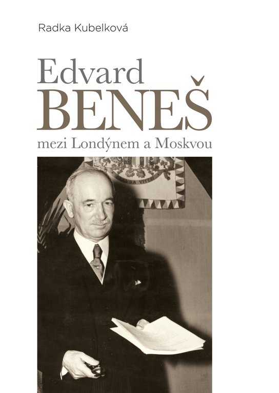 Edvard Beneš mezi Londýnem a Moskvou -  Radka Kubelková
