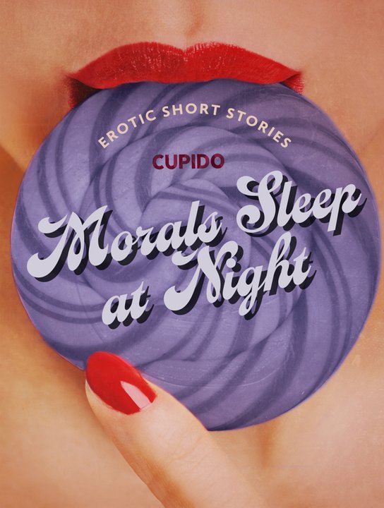 Morals Sleep at Night - and Other Erotic Short Stories from Cupido -  Cupido