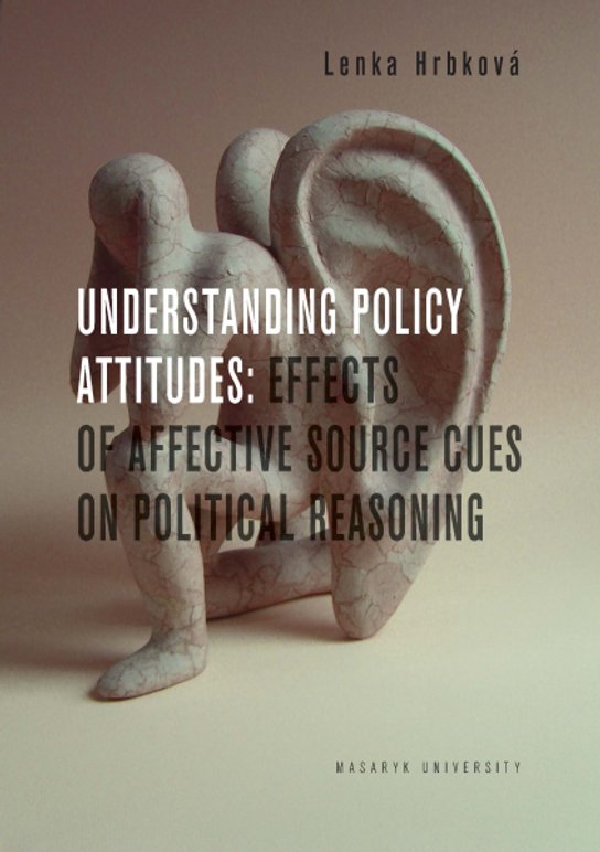 Understanding Policy Attitudes: Effects of Affective Source Cues on Political Reasoning -  Lenka Hrbková