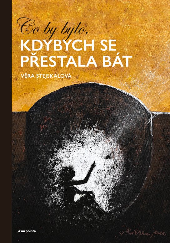 Co by bylo, kdybych se přestala bát -  Věra Stejskalová