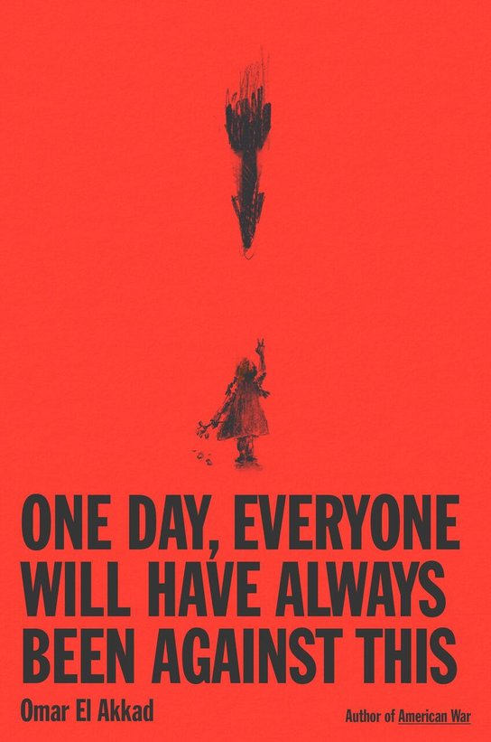 One Day, Everyone Will Have Always Been Against This -  Omar El Akkad