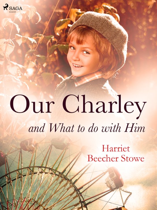 Our Charley and What to do with Him -  Harriet Beecher Stowe
