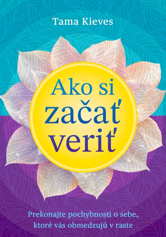 Ako si začať veriť -  Tama Kievesová