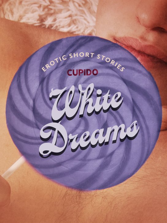 White Dreams – And Other Erotic Short Stories from Cupido -  Cupido