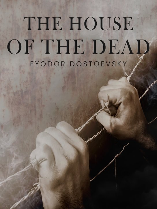 The House of the Dead -  Fyodor Dostoevsky