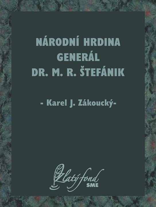 Národní hrdina generál Dr. M. R. Štefánik -  Karel J. Zákoucký