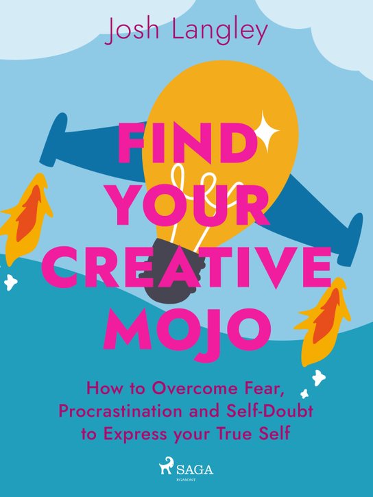Find Your Creative Mojo: How to Overcome Fear, Procrastination and Self-Doubt to Express your True Self -  Josh Langley