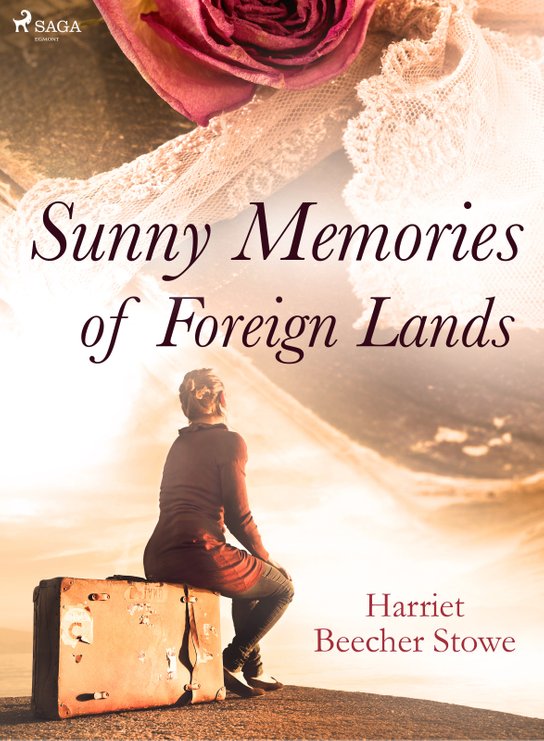 Sunny Memories of Foreign Lands -  Harriet Beecher Stowe