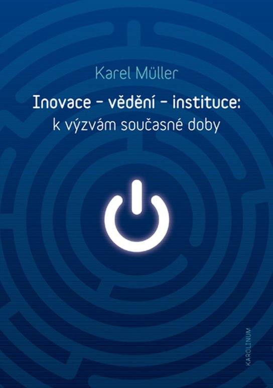 Inovace - vědění - instituce: k výzvám současné doby - Karel Müller